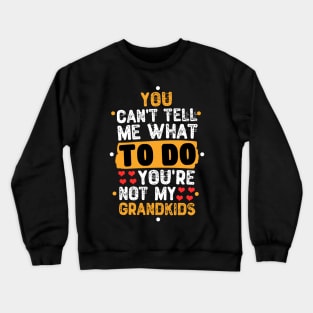 You Can't Tell Me What To Do You're Not My Grandkids Crewneck Sweatshirt